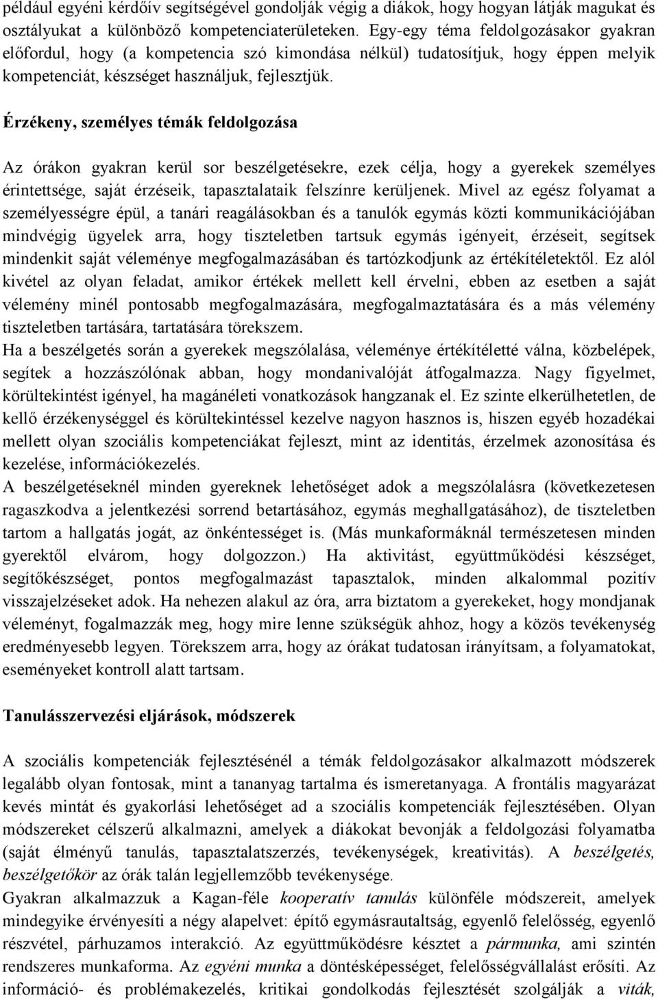 Érzékeny, személyes témák feldolgozása Az órákon gyakran kerül sor beszélgetésekre, ezek célja, hogy a gyerekek személyes érintettsége, saját érzéseik, tapasztalataik felszínre kerüljenek.