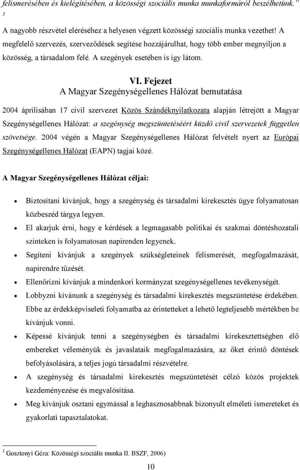 Fejezet A Magyar Szegénységellenes Hálózat bemutatása 2004 áprilisában 17 civil szervezet Közös Szándéknyilatkozata alapján létrejött a Magyar Szegénységellenes Hálózat: a szegénység megszüntetéséért