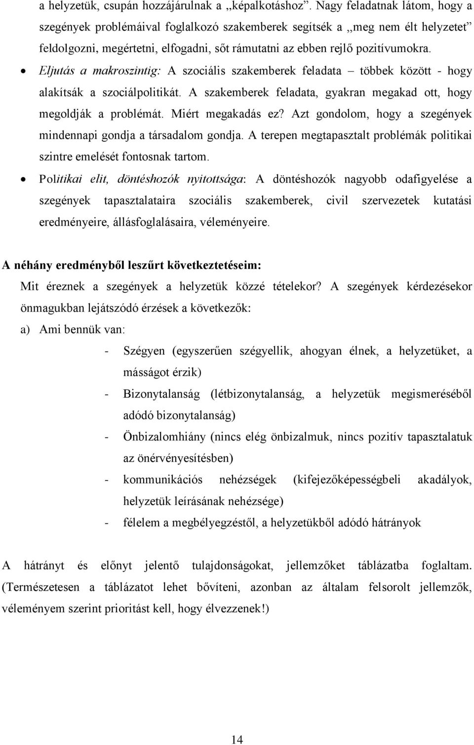 Eljutás a makroszintig: A szociális szakemberek feladata többek között - hogy alakítsák a szociálpolitikát. A szakemberek feladata, gyakran megakad ott, hogy megoldják a problémát. Miért megakadás ez?