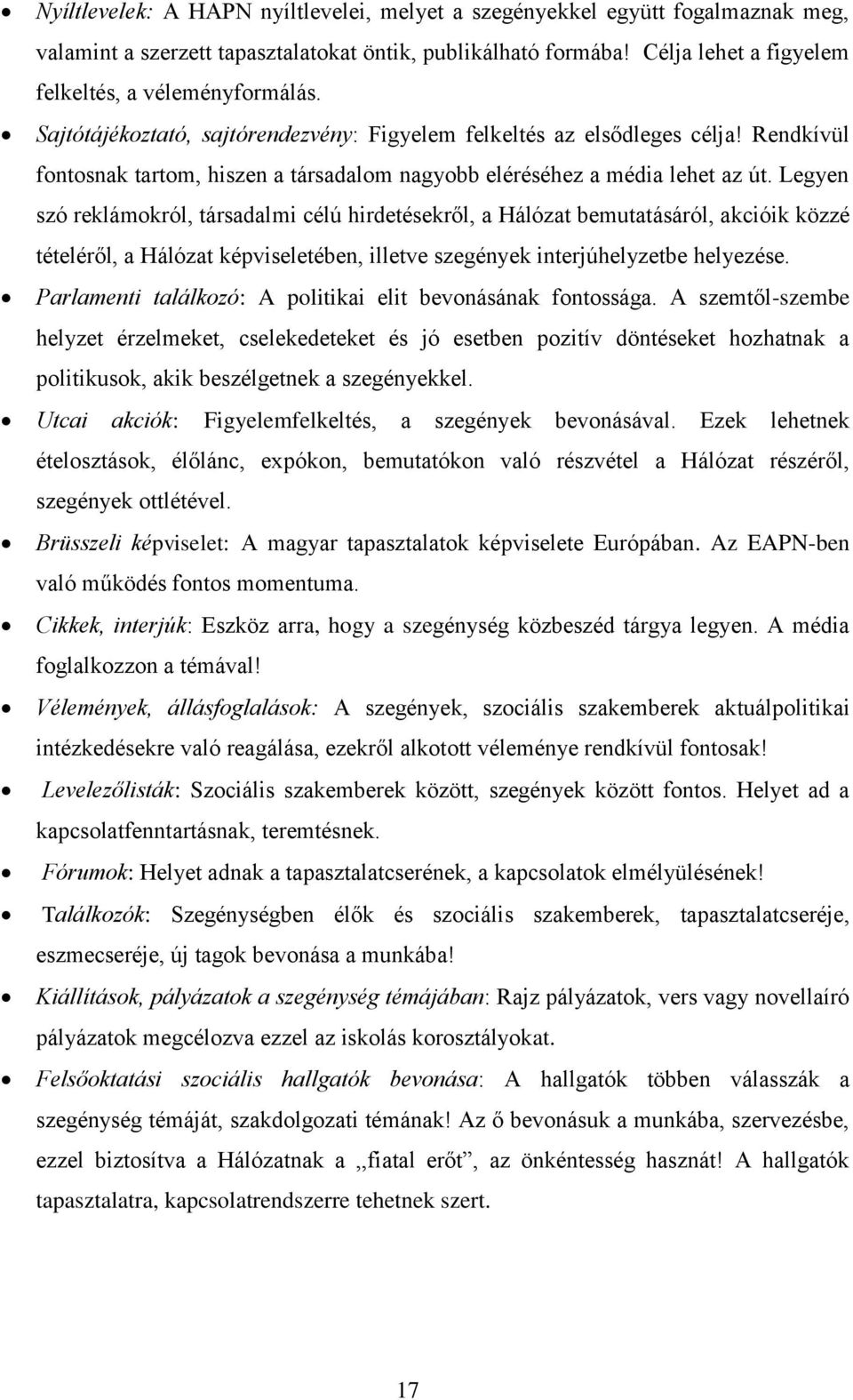 Legyen szó reklámokról, társadalmi célú hirdetésekről, a Hálózat bemutatásáról, akcióik közzé tételéről, a Hálózat képviseletében, illetve szegények interjúhelyzetbe helyezése.