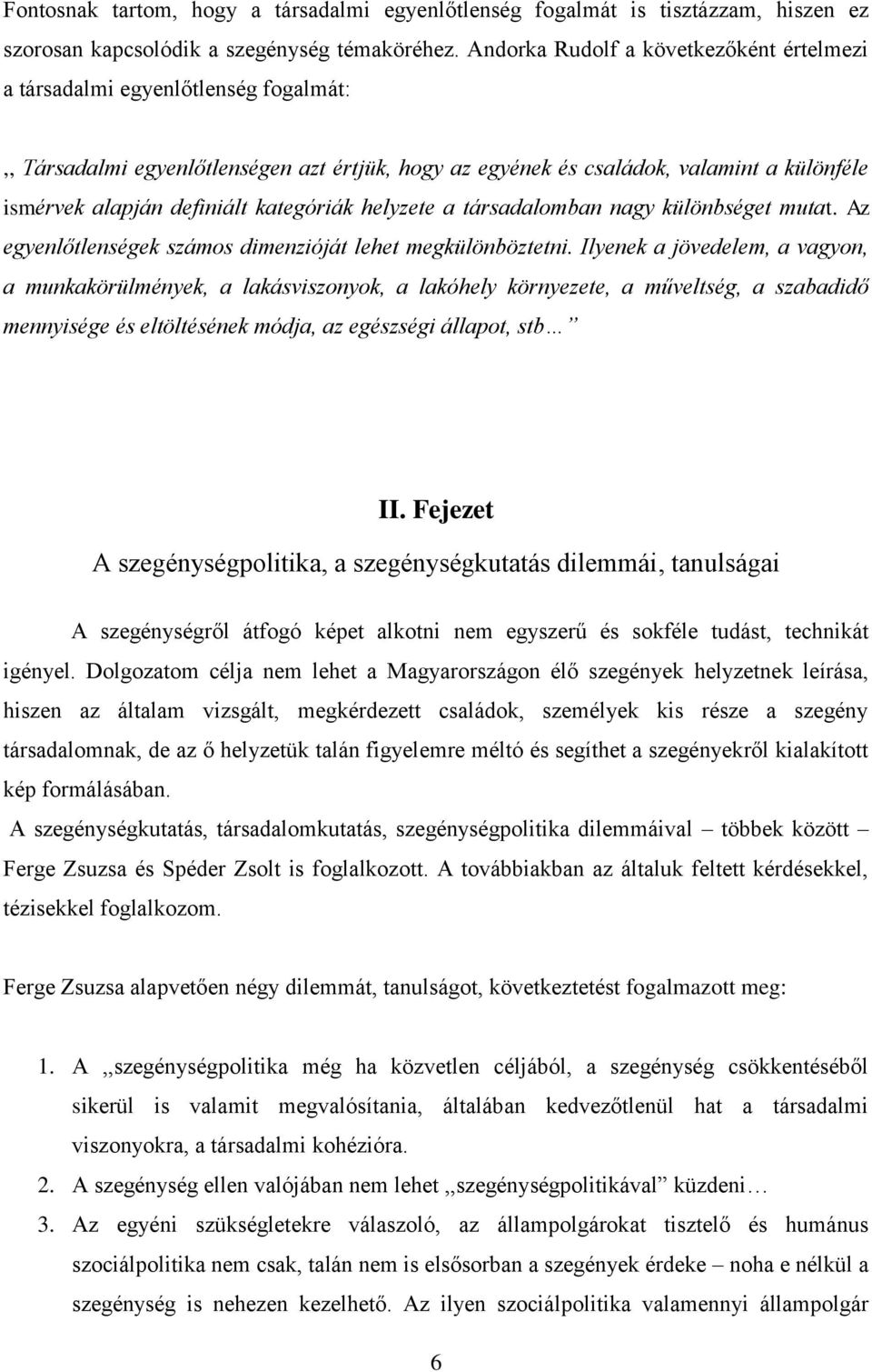 kategóriák helyzete a társadalomban nagy különbséget mutat. Az egyenlőtlenségek számos dimenzióját lehet megkülönböztetni.