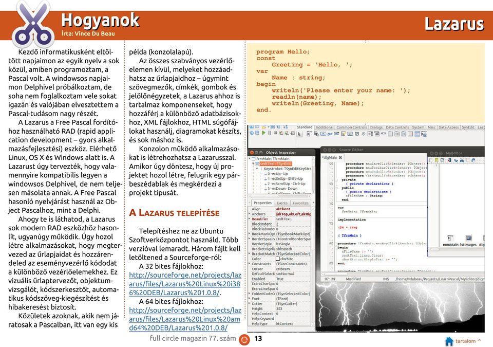 A Lazarus a Free Pascal fordítóhoz használható RAD (rapid application development gyors alkalmazásfejlesztési) eszköz. Elérhető Linux, OS X és Windows alatt is.