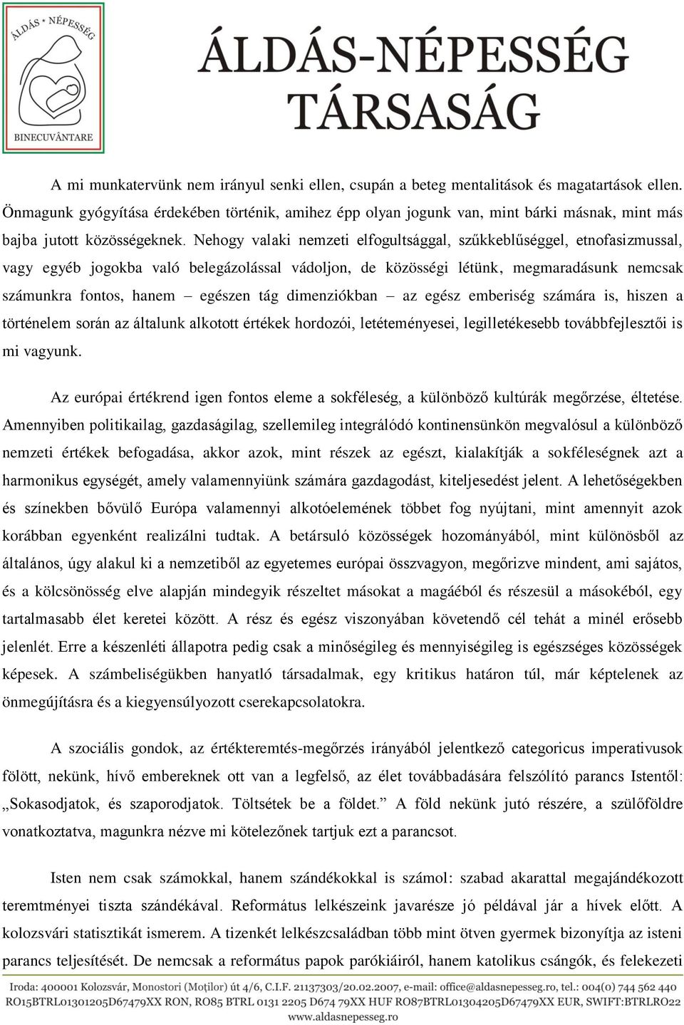 Nehogy valaki nemzeti elfogultsággal, szűkkeblűséggel, etnofasizmussal, vagy egyéb jogokba való belegázolással vádoljon, de közösségi létünk, megmaradásunk nemcsak számunkra fontos, hanem egészen tág