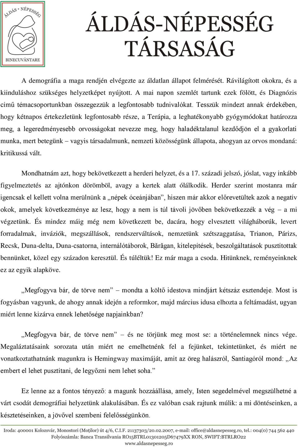 Tesszük mindezt annak érdekében, hogy kétnapos értekezletünk legfontosabb része, a Terápia, a leghatékonyabb gyógymódokat határozza meg, a legeredményesebb orvosságokat nevezze meg, hogy