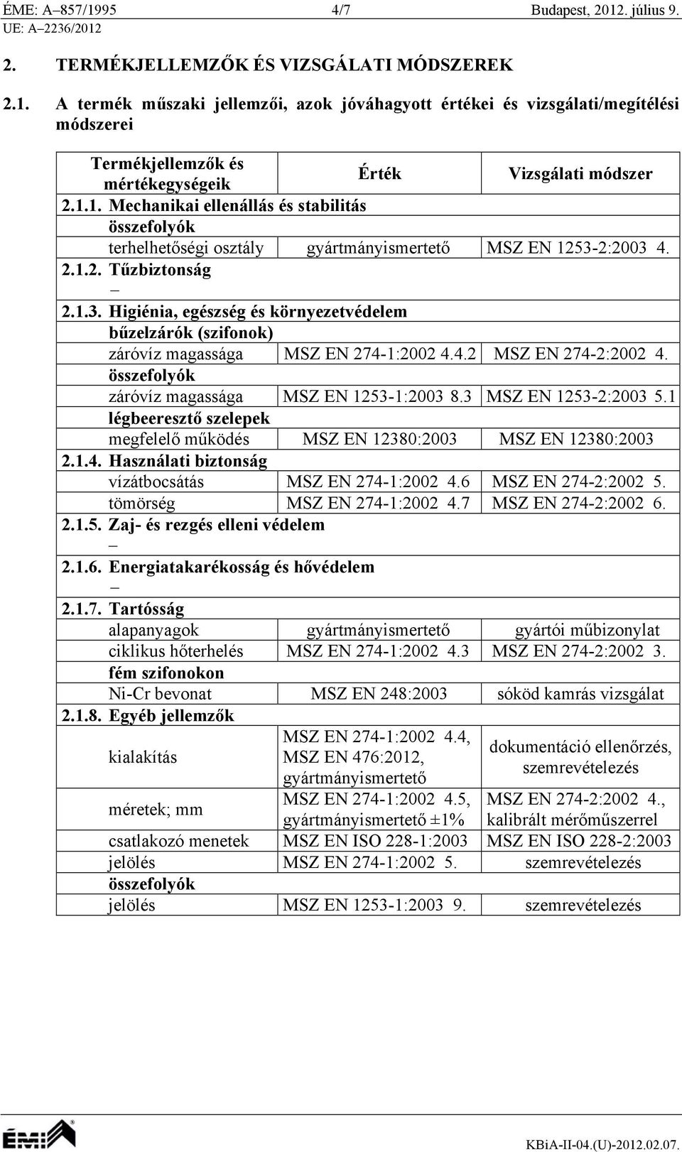 2:2003 4. 2.1.2. Tűzbiztonság 2.1.3. Higiénia, egészség és környezetvédelem bűzelzárók (szifonok) záróvíz magassága MSZ EN 274-1:2002 4.4.2 MSZ EN 274-2:2002 4.