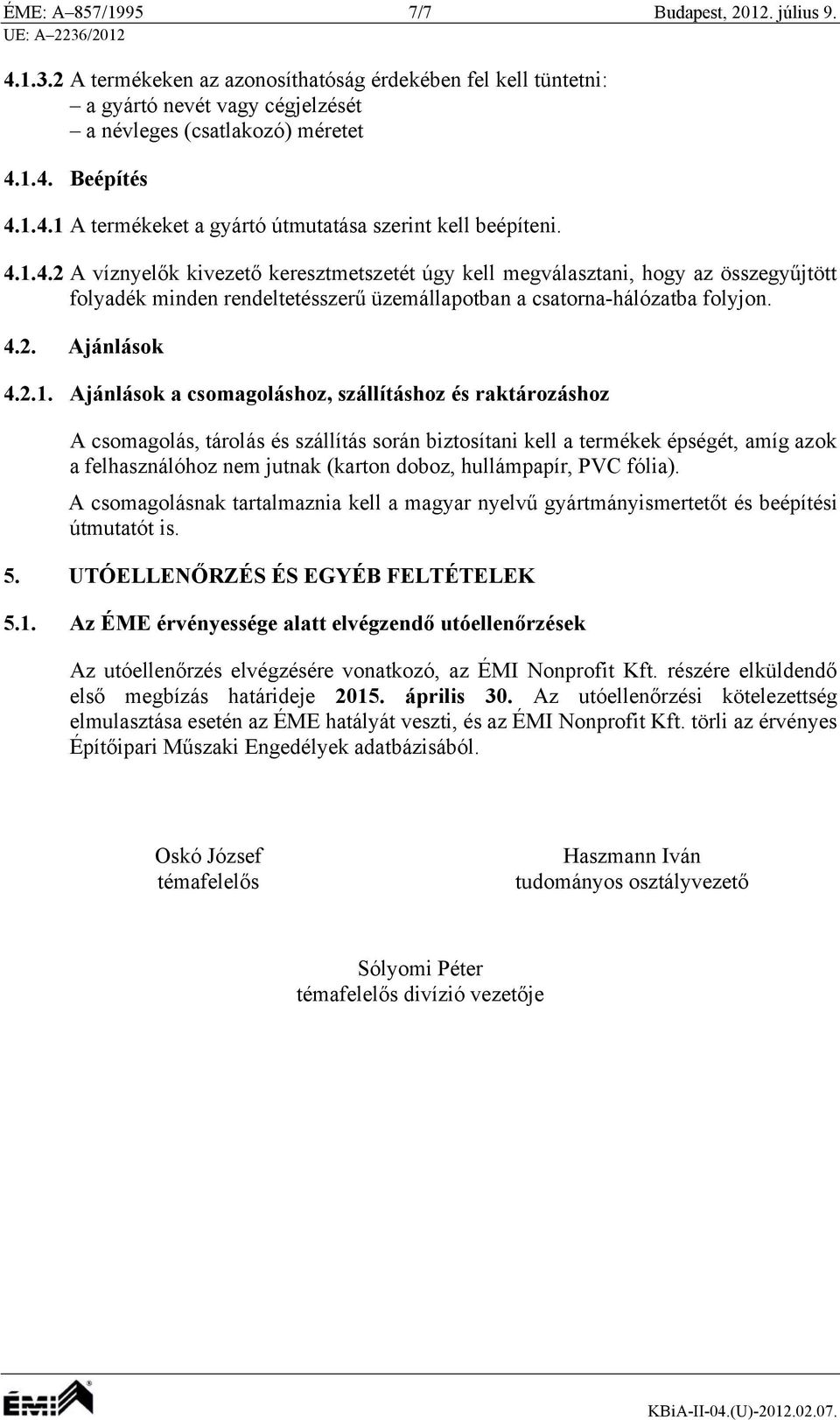 Ajánlások a csomagoláshoz, szállításhoz és raktározáshoz A csomagolás, tárolás és szállítás során biztosítani kell a termékek épségét, amíg azok a felhasználóhoz nem jutnak (karton doboz,