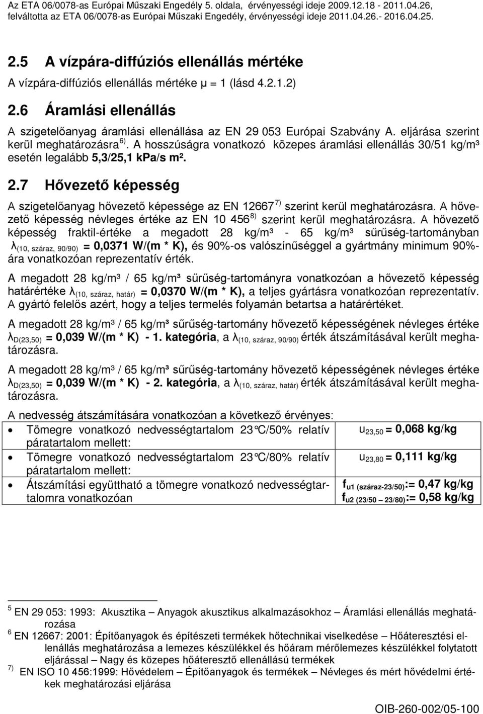 A hosszúságra vonatkozó közepes áramlási ellenállás 30/51 kg/m³ esetén legalább 5,3/25,1 kpa/s m². 2.