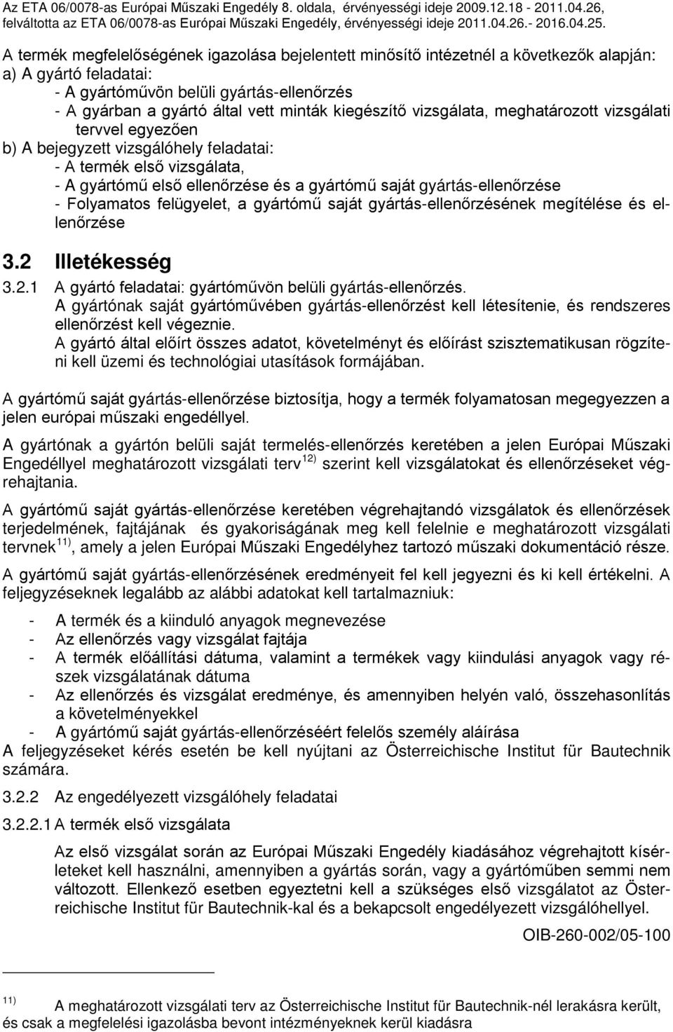 kiegészítő vizsgálata, meghatározott vizsgálati tervvel egyezően b) A bejegyzett vizsgálóhely feladatai: - A termék első vizsgálata, - A gyártómű első ellenőrzése és a gyártómű saját