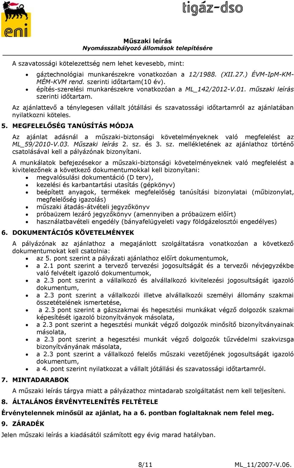 Az ajánlattevő a ténylegesen vállalt jótállási és szavatossági időtartamról az ajánlatában nyilatkozni köteles. 5.