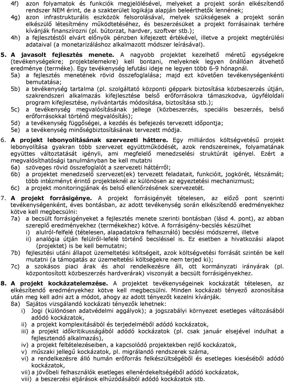 ); 4h) a fejlesztéstől elvárt előnyök pénzben kifejezett értékével, illetve a projekt megtérülési adataival (a monetarizáláshoz alkalmazott módszer leírásával). 5. A javasolt fejlesztés menete.