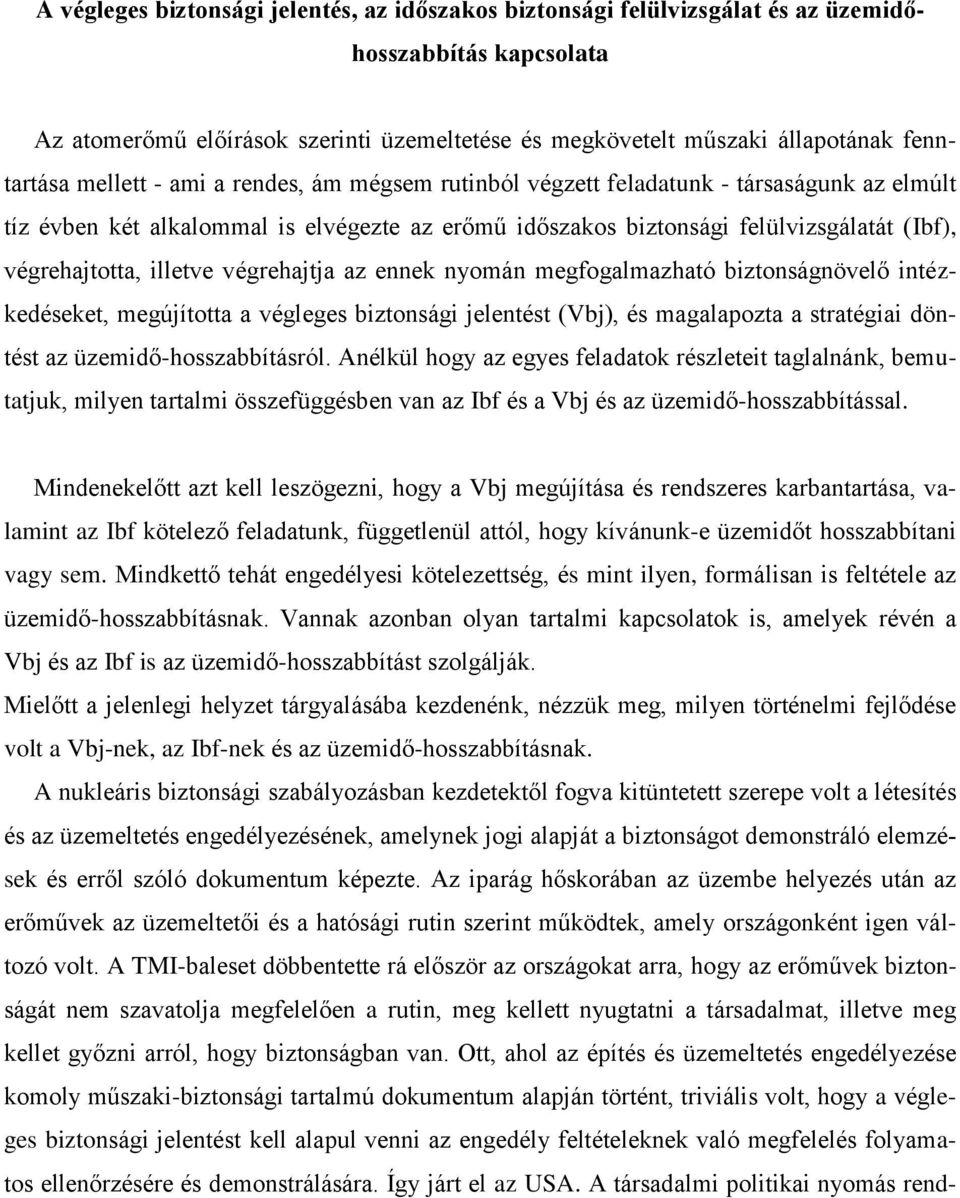 illetve végrehajtja az ennek nyomán megfogalmazható biztonságnövelő intézkedéseket, megújította a végleges biztonsági jelentést (Vbj), és magalapozta a stratégiai döntést az üzemidő-hosszabbításról.