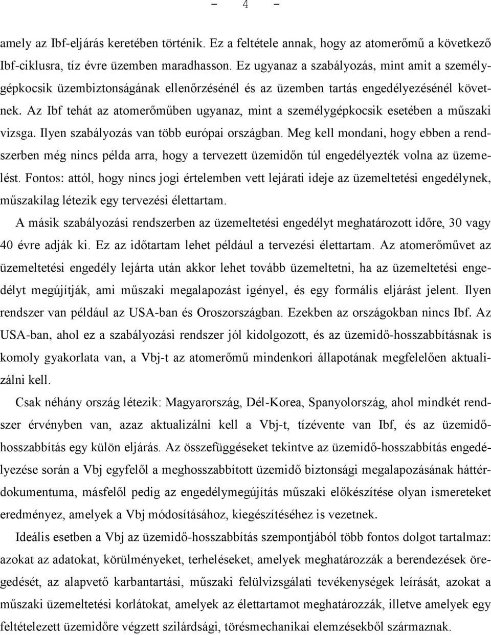 Az Ibf tehát az atomerőműben ugyanaz, mint a személygépkocsik esetében a műszaki vizsga. Ilyen szabályozás van több európai országban.