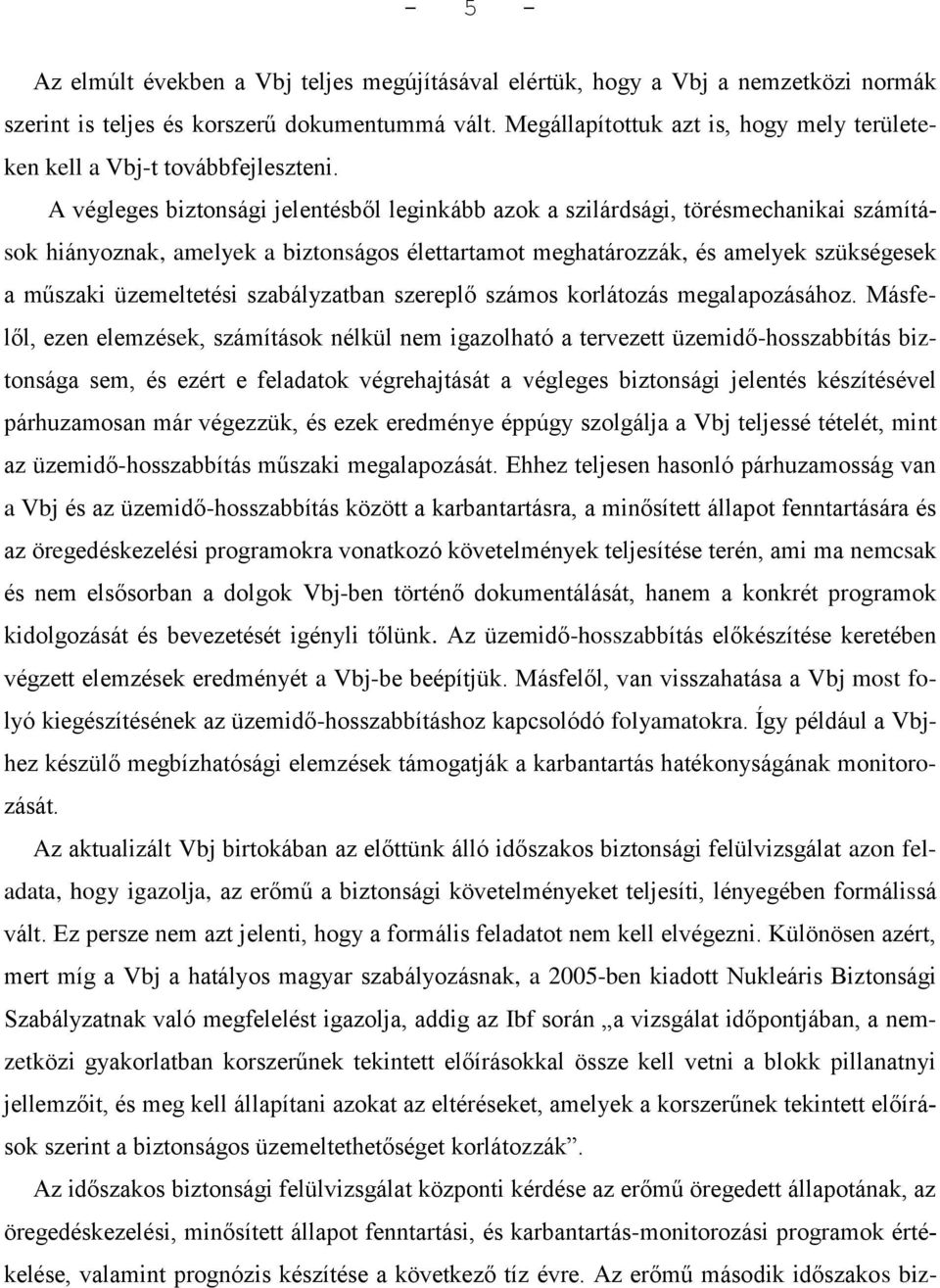 A végleges biztonsági jelentésből leginkább azok a szilárdsági, törésmechanikai számítások hiányoznak, amelyek a biztonságos élettartamot meghatározzák, és amelyek szükségesek a műszaki üzemeltetési