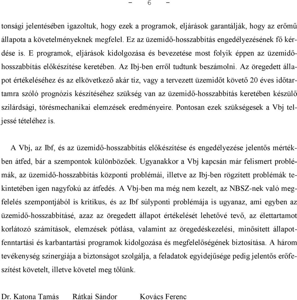 Az öregedett állapot értékeléséhez és az elkövetkező akár tíz, vagy a tervezett üzemidőt követő 20 éves időtartamra szóló prognózis készítéséhez szükség van az üzemidő-hosszabbítás keretében készülő