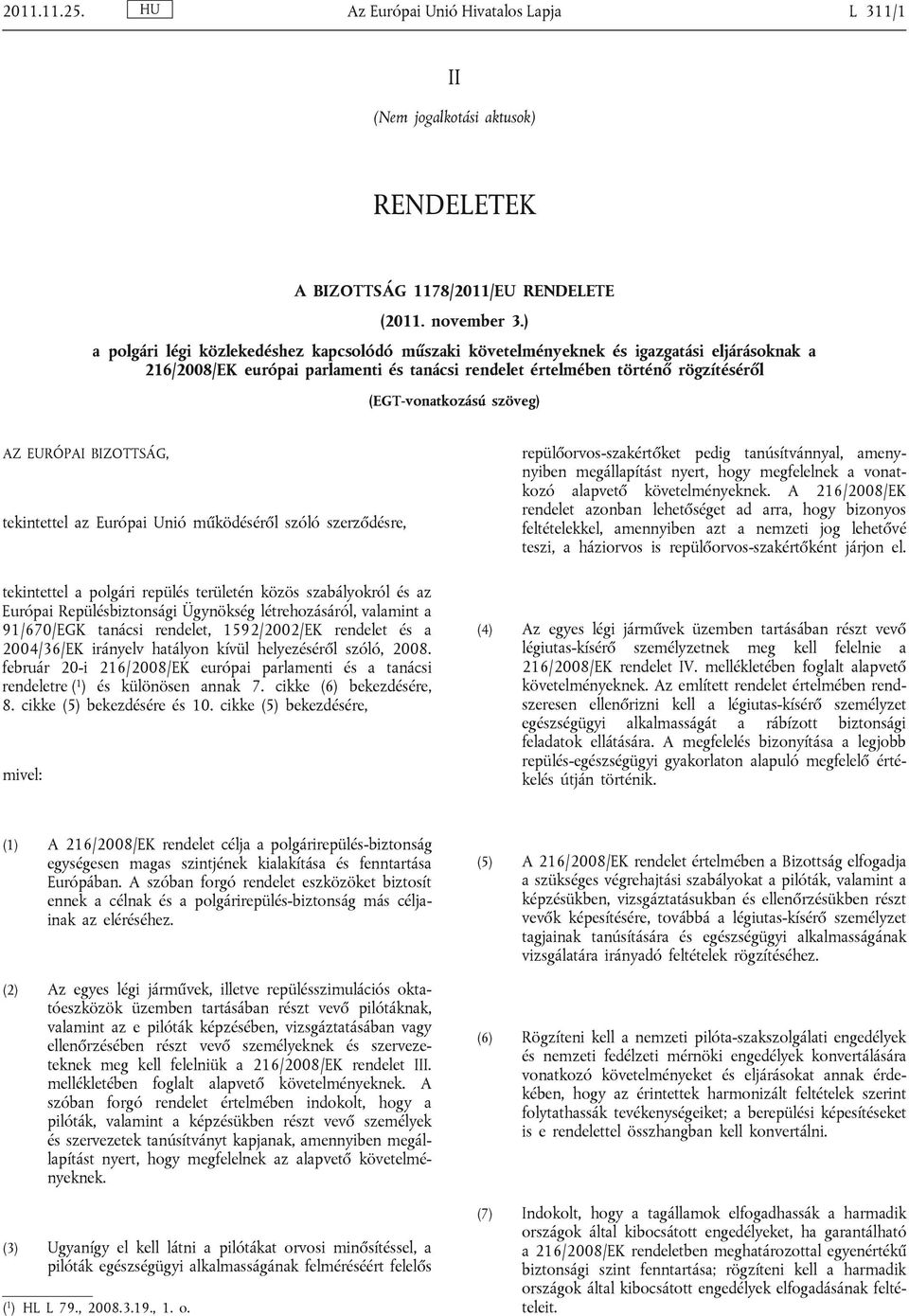 szöveg) AZ EURÓPAI BIZOTTSÁG, tekintettel az Európai Unió működéséről szóló szerződésre, tekintettel a polgári repülés területén közös szabályokról és az Európai Repülésbiztonsági Ügynökség