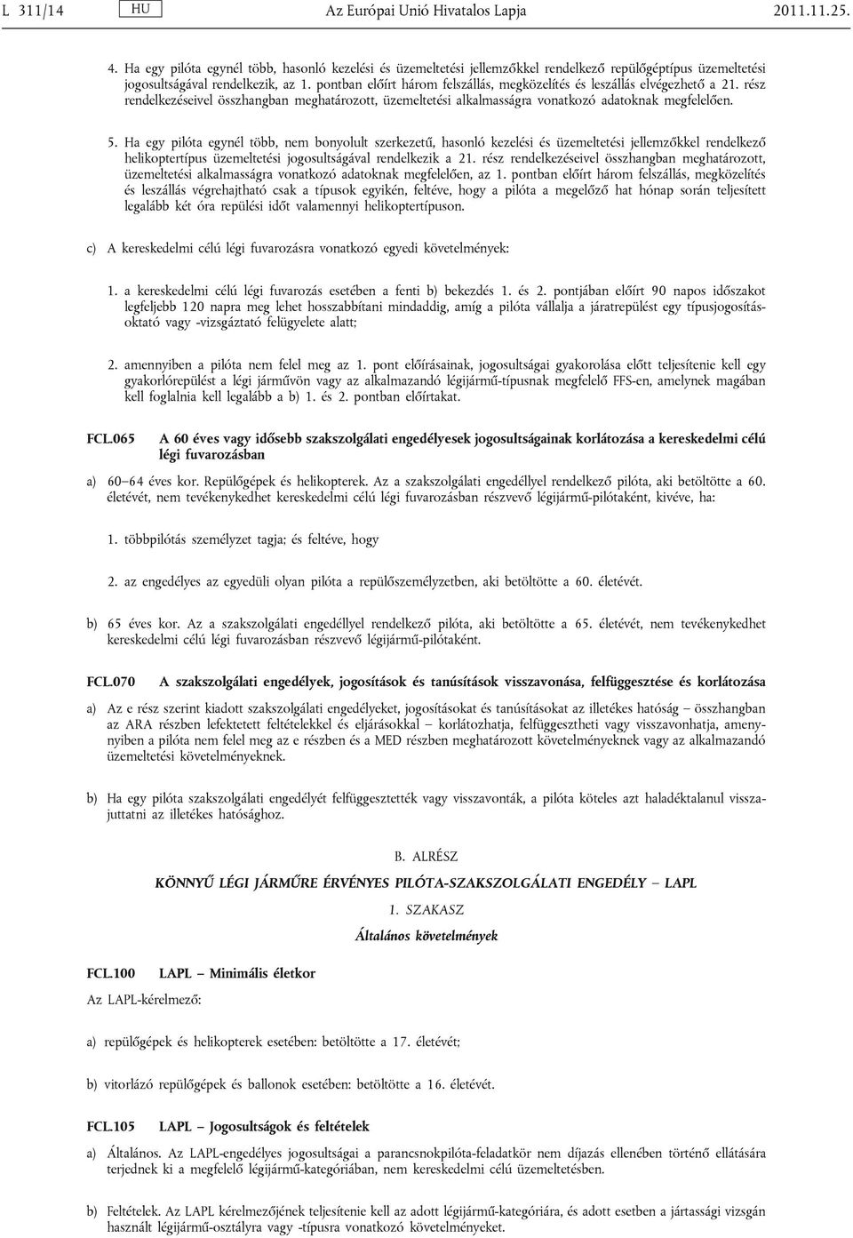 Ha egy pilóta egynél több, nem bonyolult szerkezetű, hasonló kezelési és üzemeltetési jellemzőkkel rendelkező helikoptertípus üzemeltetési jogosultságával rendelkezik a 21.