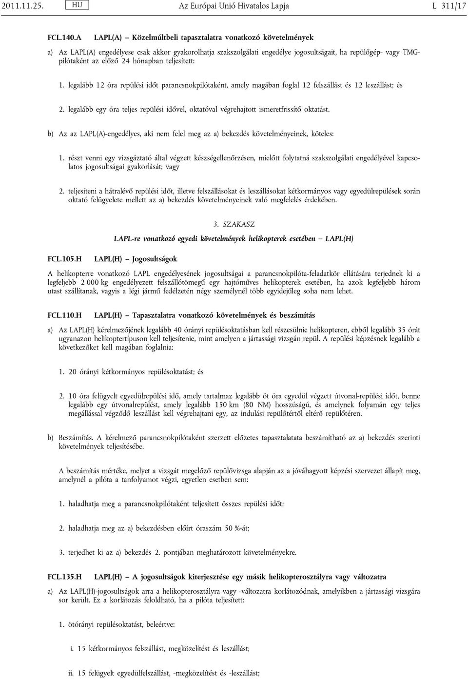 hónapban teljesített: 1. legalább 12 óra repülési időt parancsnokpilótaként, amely magában foglal 12 felszállást és 12 leszállást; és 2.