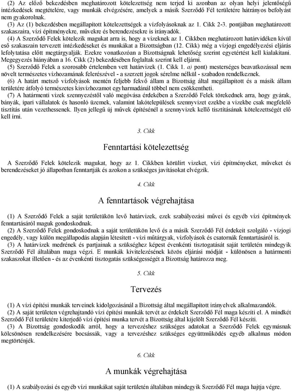 pontjában meghatározott szakaszaira, vízi építményekre, művekre és berendezésekre is irányadók. (4) A Szerződő Felek kötelezik magukat arra is, hogy a vizeknek az 1.