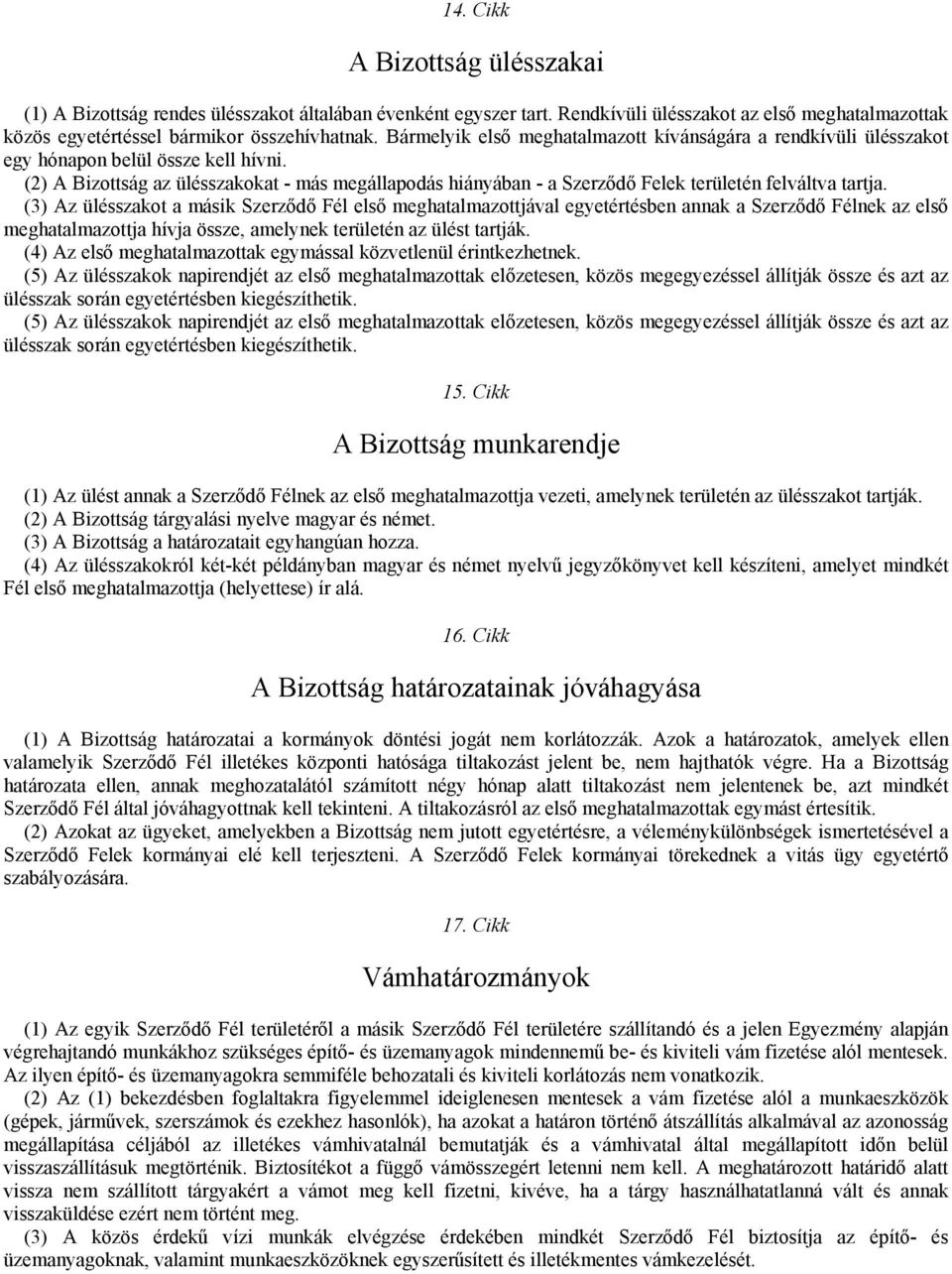 (2) A Bizottság az ülésszakokat - más megállapodás hiányában - a Szerződő Felek területén felváltva tartja.