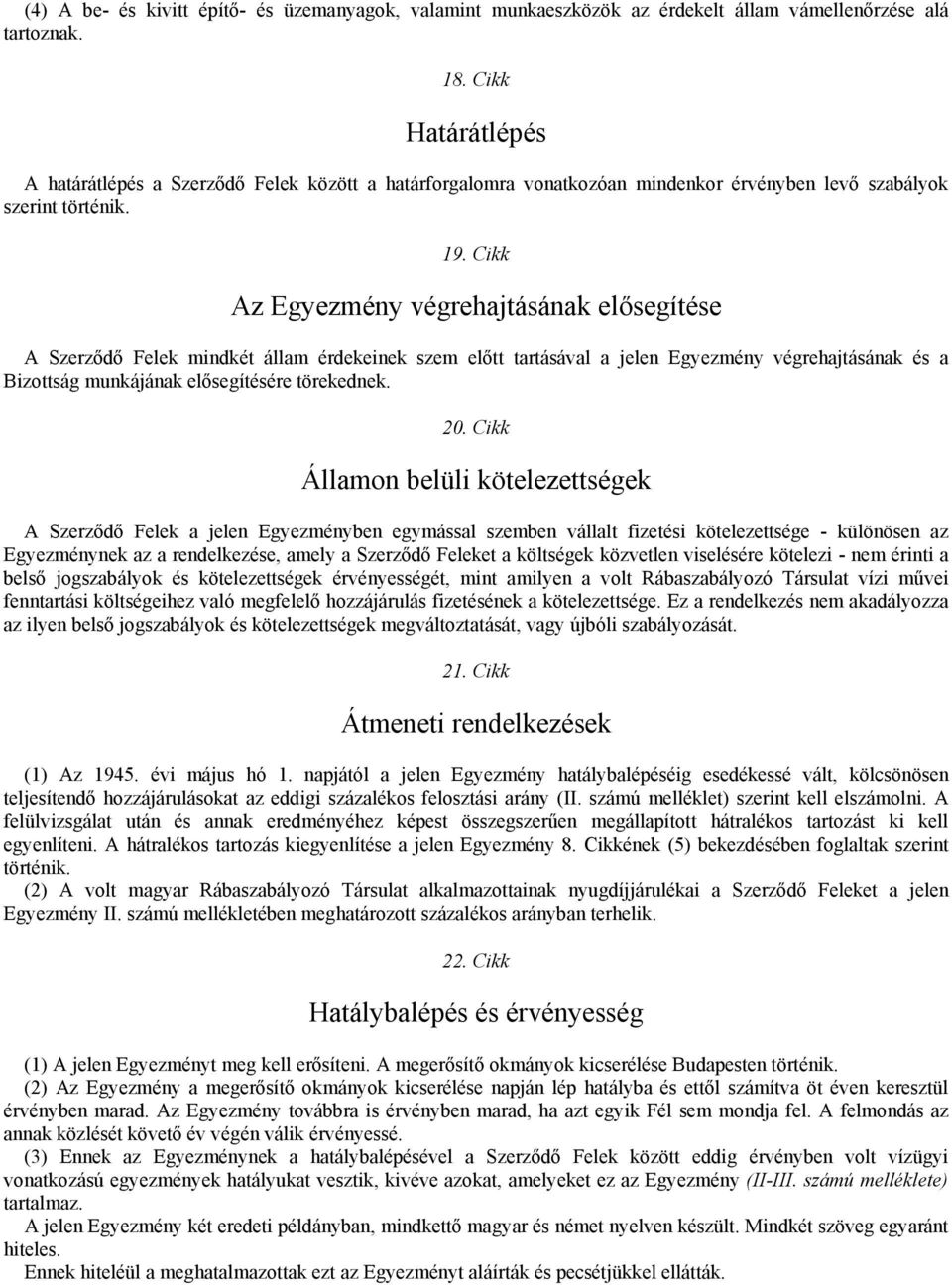 Cikk Az Egyezmény végrehajtásának elősegítése A Szerződő Felek mindkét állam érdekeinek szem előtt tartásával a jelen Egyezmény végrehajtásának és a Bizottság munkájának elősegítésére törekednek. 20.