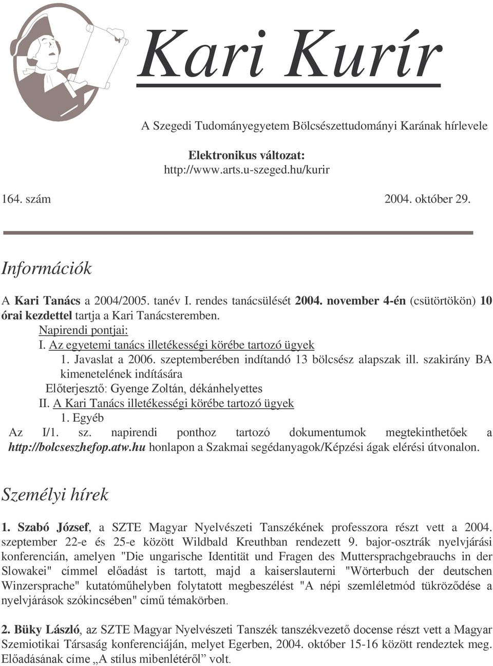 Javaslat a 2006. szeptemberében indítandó 13 bölcsész alapszak ill. szakirány BA kimenetelének indítására II. A Kari Tanács illetékességi körébe tartozó ügyek 1. Egyéb Az I/1. sz. napirendi ponthoz tarto http://bolcseszhefop.