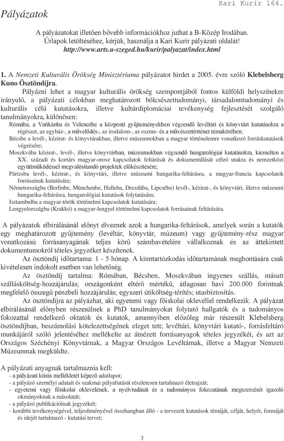 Pályázni lehet a magyar kulturális örökség szempontjából fontos külföldi helyszínekre irányuló, a pályázati célokban meghatározott bölcsészettudományi, társadalomtudományi és kulturális célú