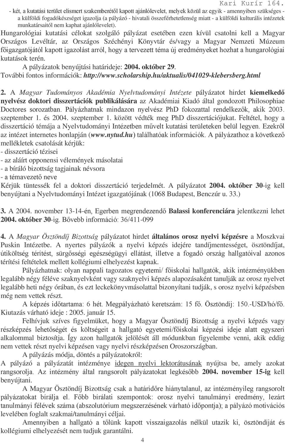 Hungarológiai kutatási célokat szolgáló pályázat esetében ezen kívül csatolni kell a Magyar Országos Levéltár, az Országos Széchényi Könyvtár és/vagy a Magyar Nemzeti Múzeum & ( * C kutatások terén.