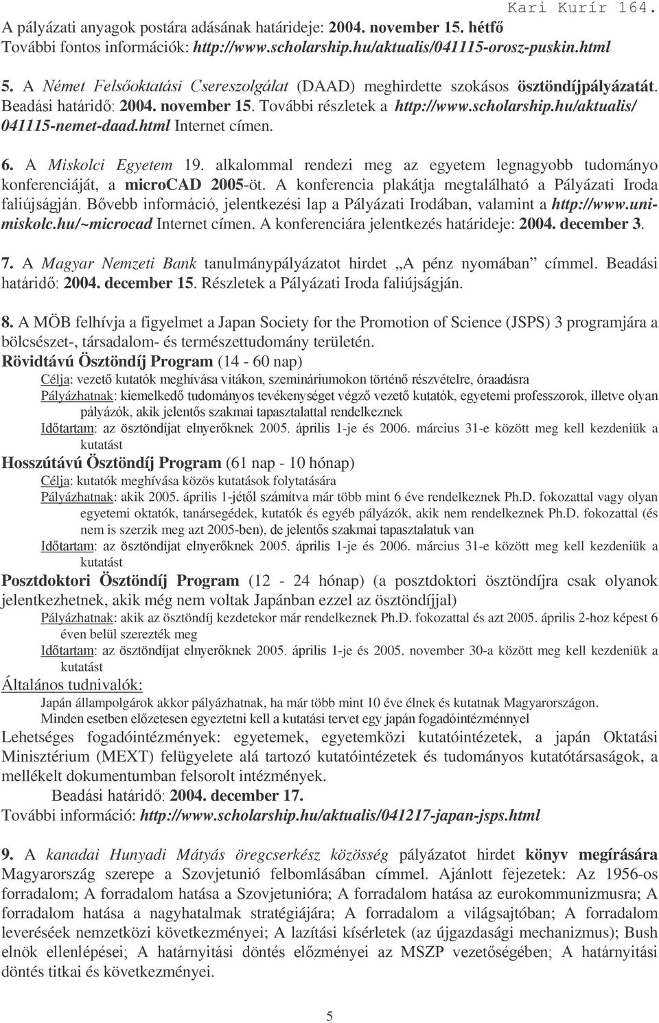 alkalommal rendezi meg az egyetem legnagyobb tudományo konferenciáját, a microcad 2005-öt. A konferencia plakátja megtalálható a Pályázati Iroda &C+=*$$& ( a Pályázati Irodában, valamint a http://www.