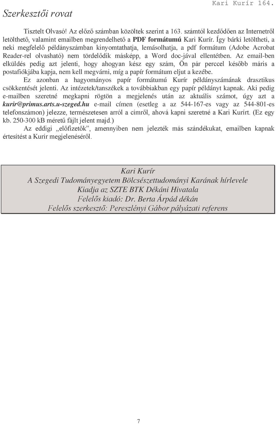 Az intézetek/tanszékek a továbbiakban egy papír példányt kapnak. Aki pedig e-mailben szeretné megkapni rögtön a megjelenés után az aktuális számot, úgy azt a kurir@primus.arts.u-szeged.