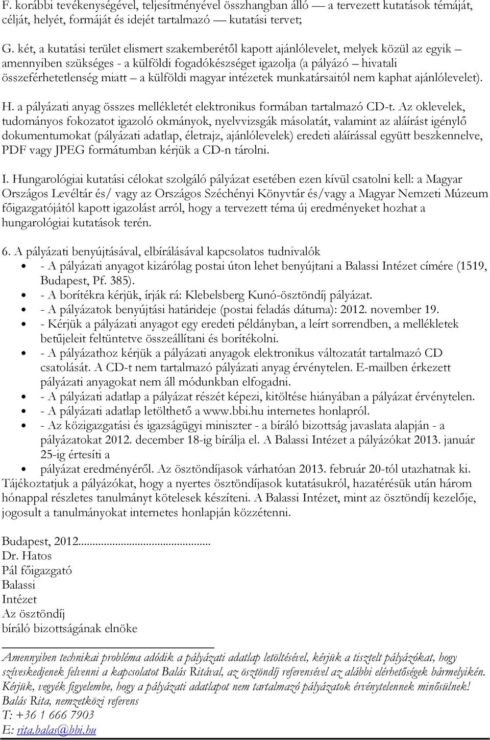 külföldi magyar intézetek munkatársaitól nem kaphat ajánlólevelet). H. a pályázati anyag összes mellékletét elektronikus formában tartalmazó CD-t.