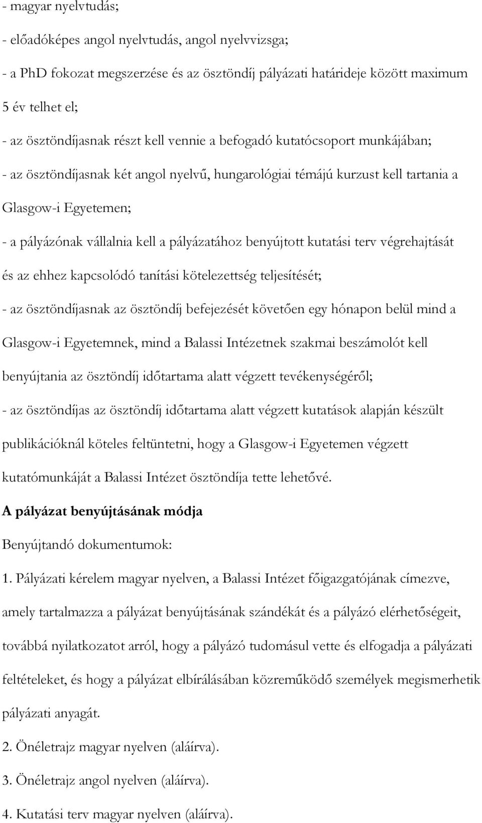 benyújtott kutatási terv végrehajtását és az ehhez kapcsolódó tanítási kötelezettség teljesítését; - az ösztöndíjasnak az ösztöndíj befejezését követően egy hónapon belül mind a Glasgow-i Egyetemnek,