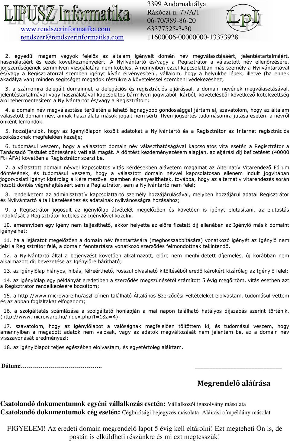 Amennyiben ezzel kapcsolatban más személy a Nyilvántartóval és/vagy a Regisztrátorral szemben igényt kíván érvényesíteni, vállalom, hogy a helyükbe lépek, illetve (ha ennek akadálya van) minden