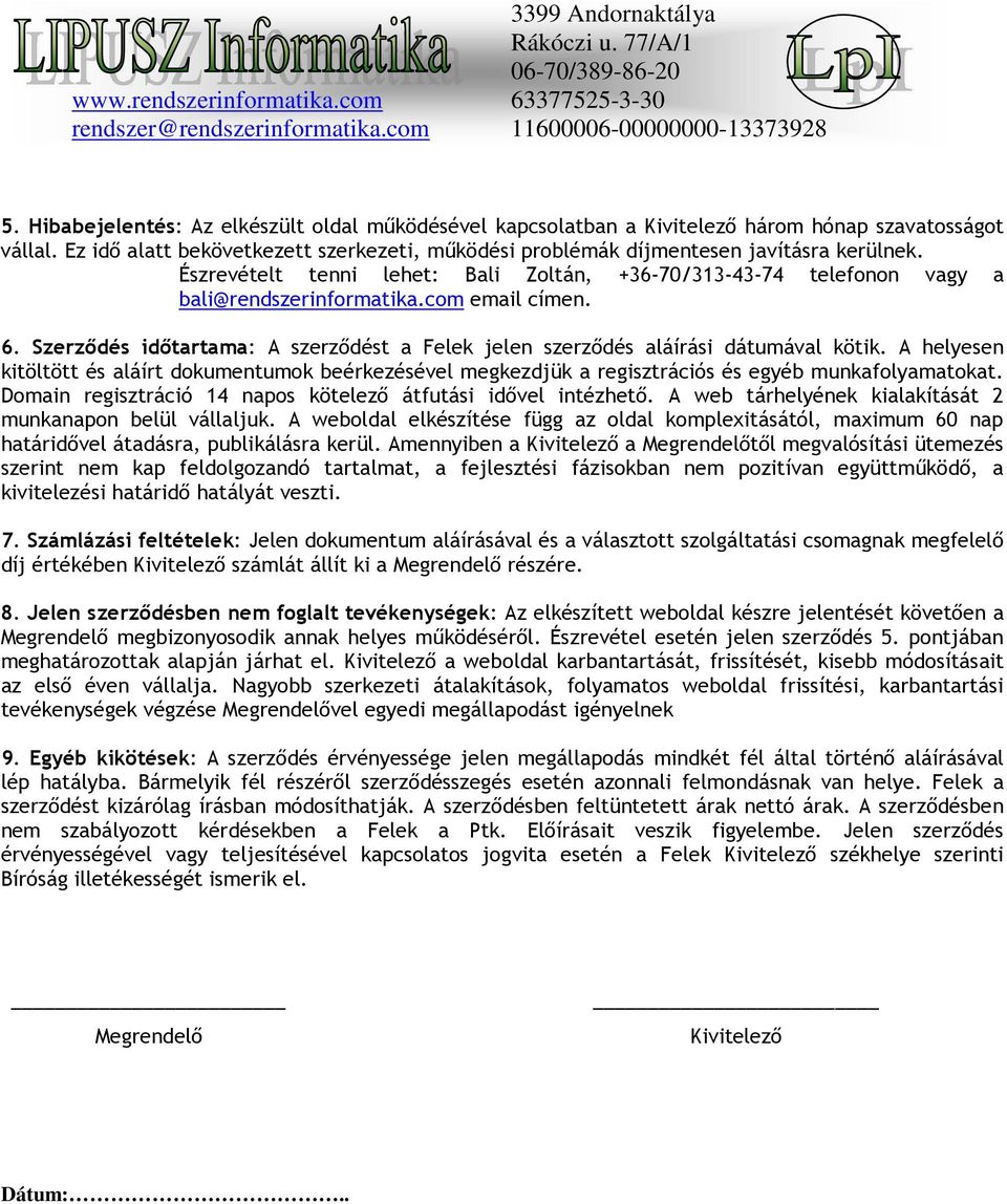 Szerződés időtartama: A szerződést a Felek jelen szerződés aláírási dátumával kötik. A helyesen kitöltött és aláírt dokumentumok beérkezésével megkezdjük a regisztrációs és egyéb munkafolyamatokat.