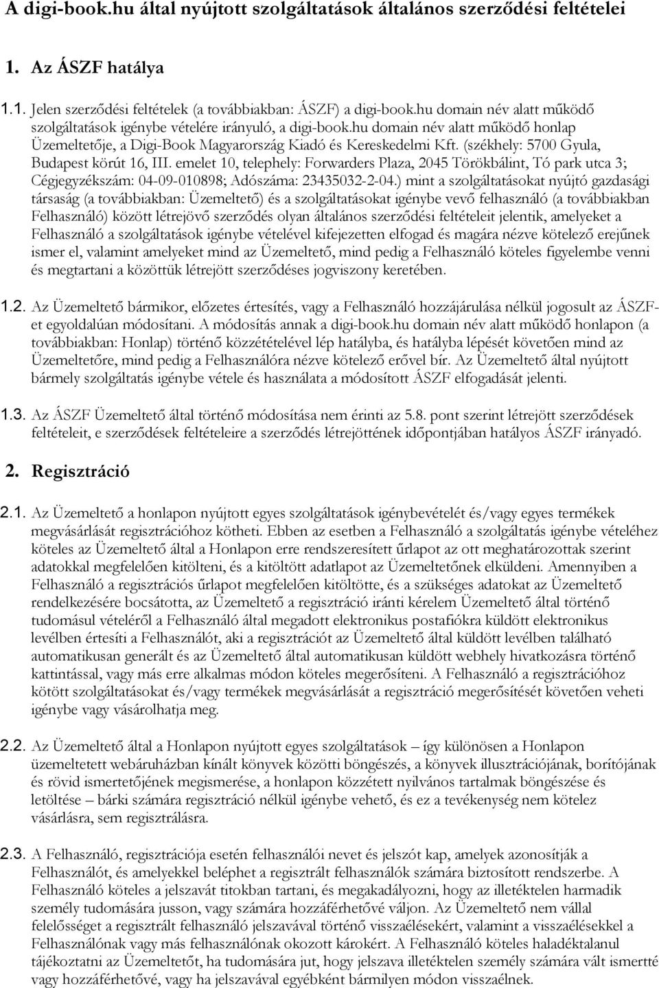 (székhely: 5700 Gyula, Budapest körút 16, III. emelet 10, telephely: Forwarders Plaza, 2045 Törökbálint, Tó park utca 3; Cégjegyzékszám: 04-09-010898; Adószáma: 23435032-2-04.