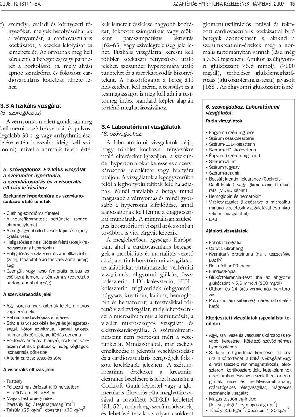 kimenetelét. Az orvosnak meg kell kérdeznie a beteget és/vagy partnerét a horkolásról is, mely alvási apnoe szindróma és fokozott cardiovascularis kockázat tünete lehet. 5. szövegdoboz.