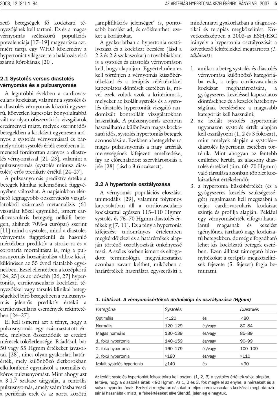 1 Systolés versus diastolés vérnyomás és a pulzusnyomás A legutóbbi években a cardiovascularis kockázat, valamint a systolés és a diastolés vérnyomás közötti egyszerû, közvetlen kapcsolat