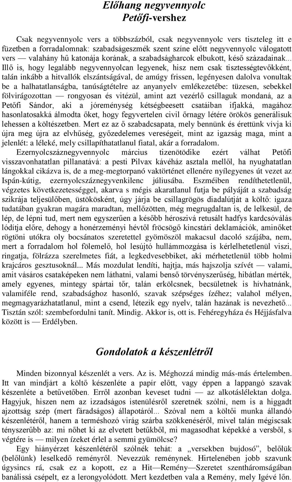 .. Illő is, hogy legalább negyvennyolcan legyenek, hisz nem csak tisztességtevőkként, talán inkább a hitvallók elszántságával, de amúgy frissen, legényesen dalolva vonultak be a halhatatlanságba,