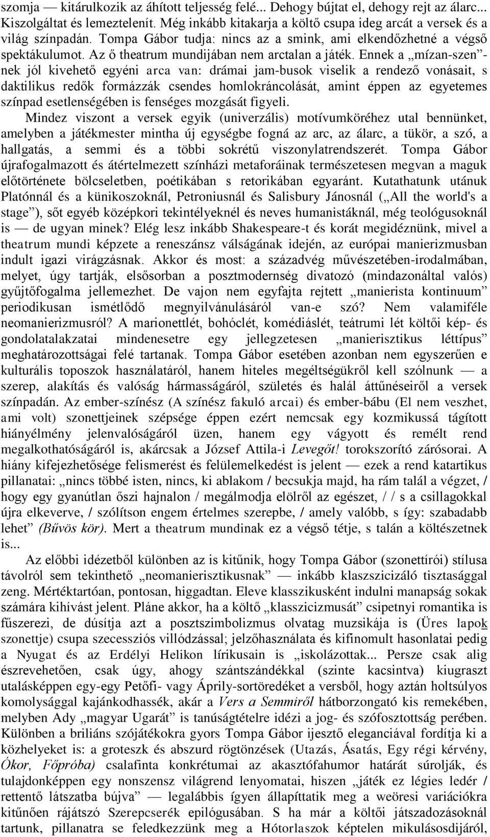 Ennek a mízan-szen - nek jól kivehető egyéni arca van: drámai jam-busok viselik a rendező vonásait, s daktilikus redők formázzák csendes homlokráncolását, amint éppen az egyetemes színpad