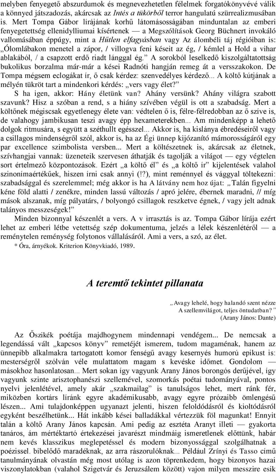 elfagyásban vagy Az álombéli táj régióiban is: Ólomlábakon menetel a zápor, / villogva feni késeit az ég, / kémlel a Hold a vihar ablakából, / a csapzott erdő riadt lánggal ég.