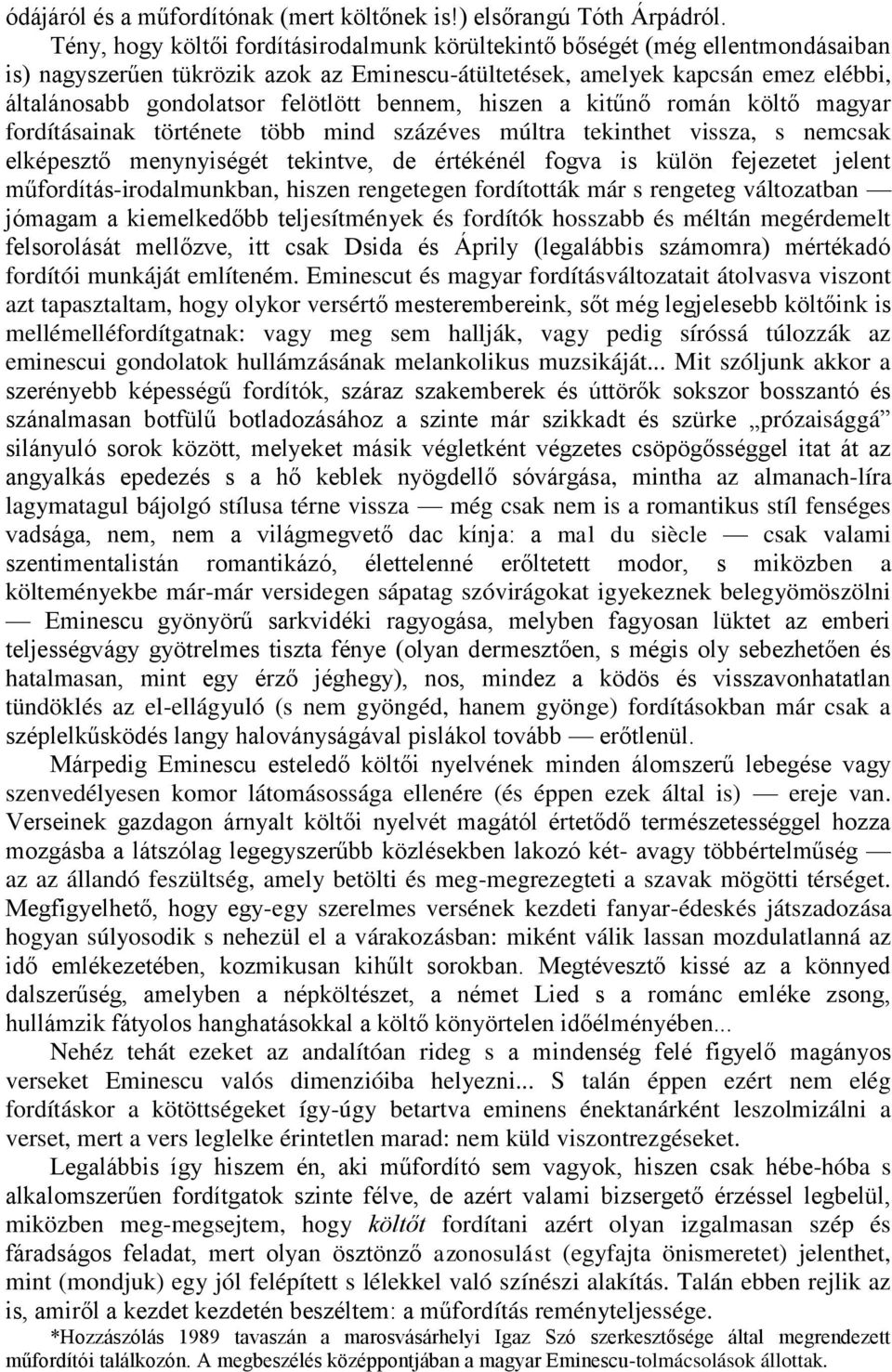 bennem, hiszen a kitűnő román költő magyar fordításainak története több mind százéves múltra tekinthet vissza, s nemcsak elképesztő menynyiségét tekintve, de értékénél fogva is külön fejezetet jelent