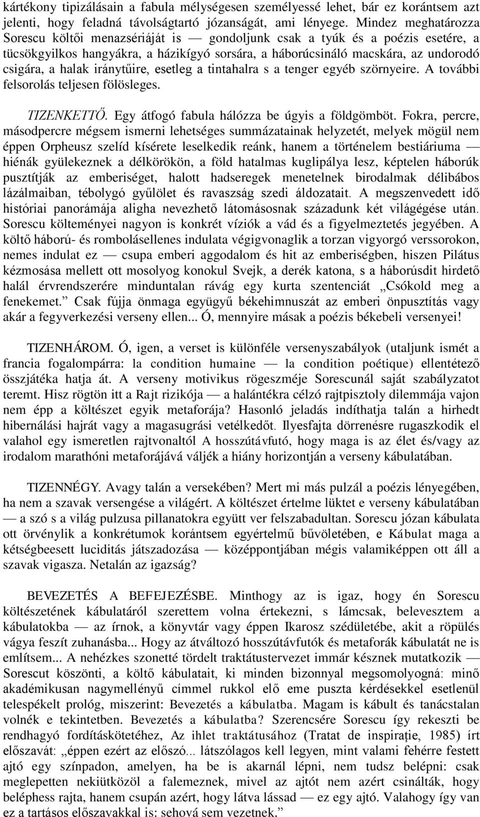 iránytűire, esetleg a tintahalra s a tenger egyéb szörnyeire. A további felsorolás teljesen fölösleges. TIZENKETTŐ. Egy átfogó fabula hálózza be úgyis a földgömböt.