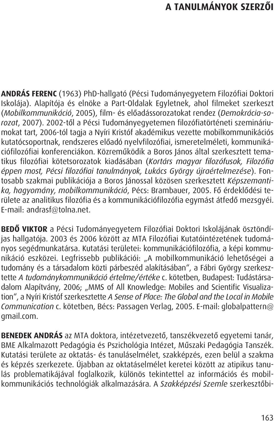 2002-tôl a Pécsi Tudományegyetemen filozófiatörténeti szemináriumokat tart, 2006-tól tagja a Nyíri Kristóf akadémikus vezette mobilkommunikációs kutatócsoportnak, rendszeres elôadó nyelvfilozófiai,