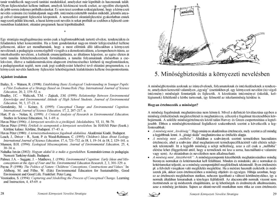 Ez sem teszi azonban szükségtelenné, hogy a környezeti nevelés számára (is) kialakuljanak nagyobb, intézményesítettebb módon működő, jelentős anyagi erővel támogatott fejlesztési központok.