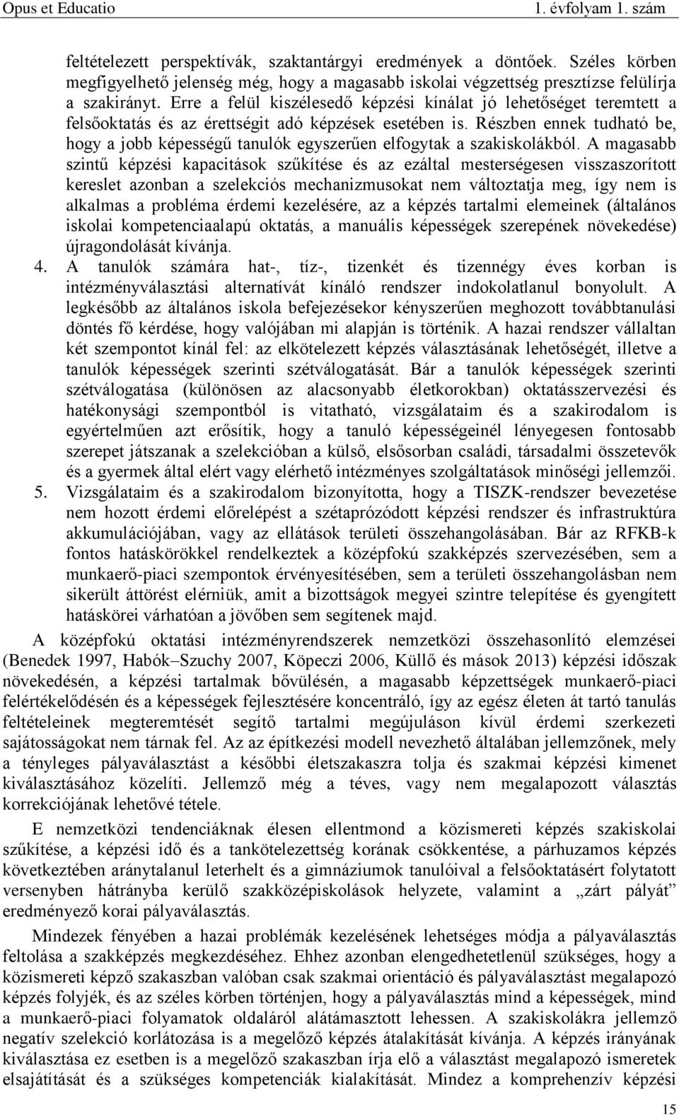 Részben ennek tudható be, hogy a jobb képességű tanulók egyszerűen elfogytak a szakiskolákból.