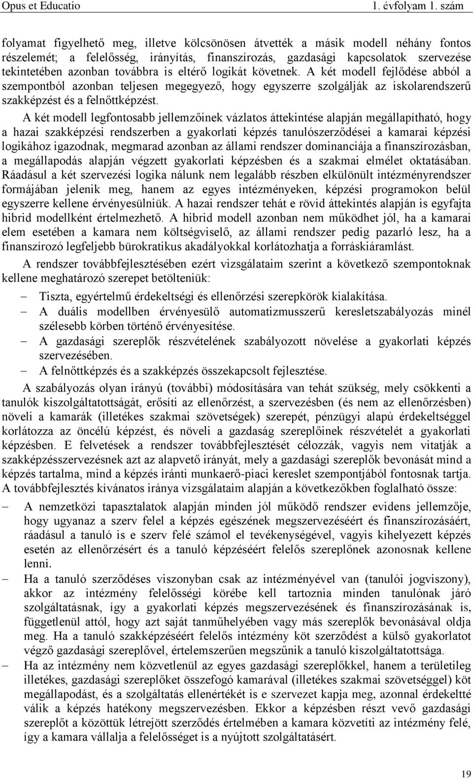 A két modell legfontosabb jellemzőinek vázlatos áttekintése alapján megállapítható, hogy a hazai szakképzési rendszerben a gyakorlati képzés tanulószerződései a kamarai képzési logikához igazodnak,