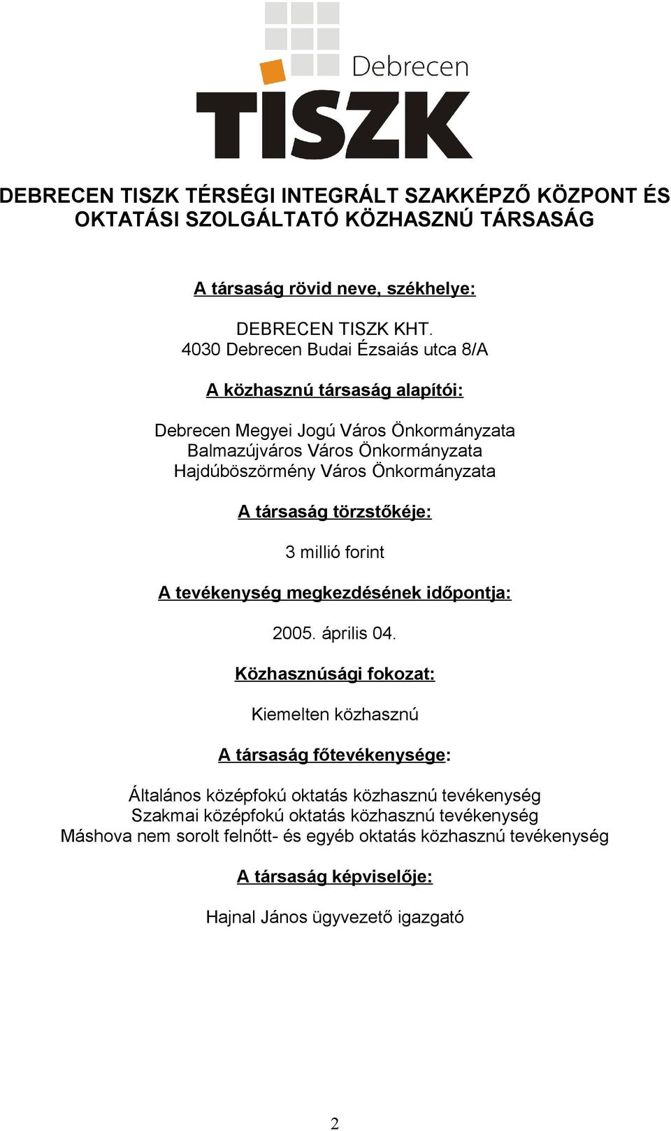 A társaság törzstőkéje: 3 millió forint A tevékenység megkezdésének időpontja: 2005. április 04.