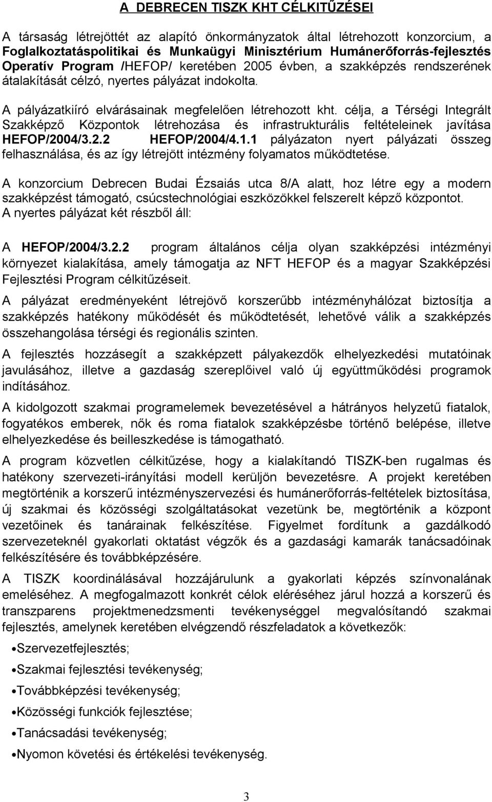 célja, a Térségi Integrált Szakképző Központok létrehozása és infrastrukturális feltételeinek javítása HEFOP/2004/3.2.2 HEFOP/2004/4.1.