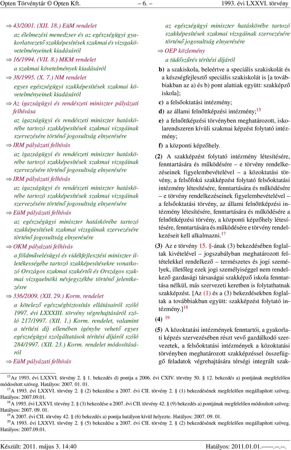 ) NM rendelet egyes egészségügyi szakképesítések szakmai követelményeinek Az igazságügyi és rendészeti miniszter pályázati felhívása az igazságügyi és rendészeti miniszter hatáskörébe tartozó