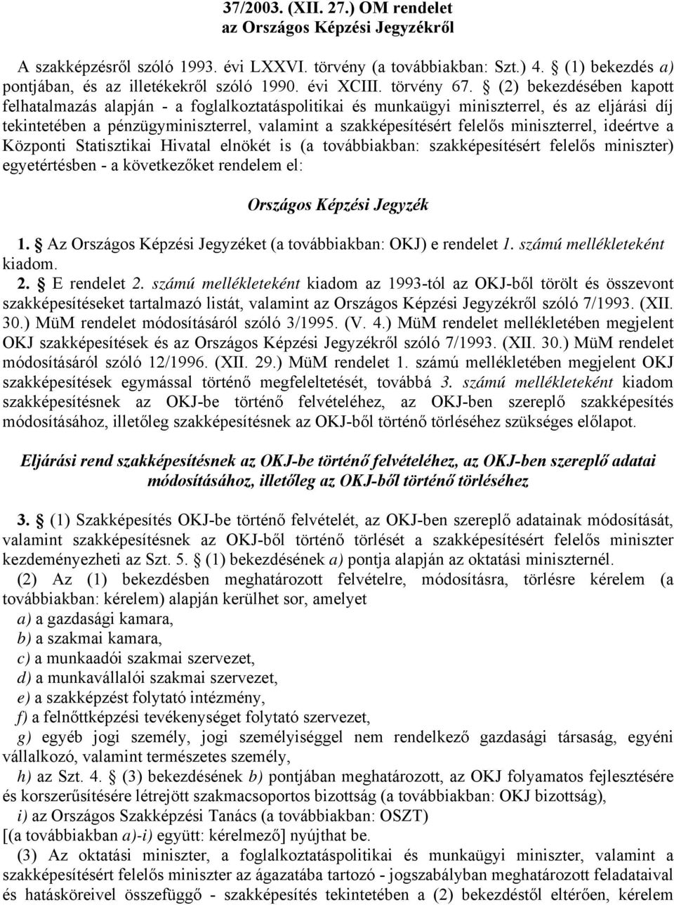 (2) bekezdésében kapott felhatalmazás alapján - a foglalkoztatáspolitikai és munkaügyi miniszterrel, és az eljárási díj tekintetében a pénzügyminiszterrel, valamint a szakképesítésért felelős