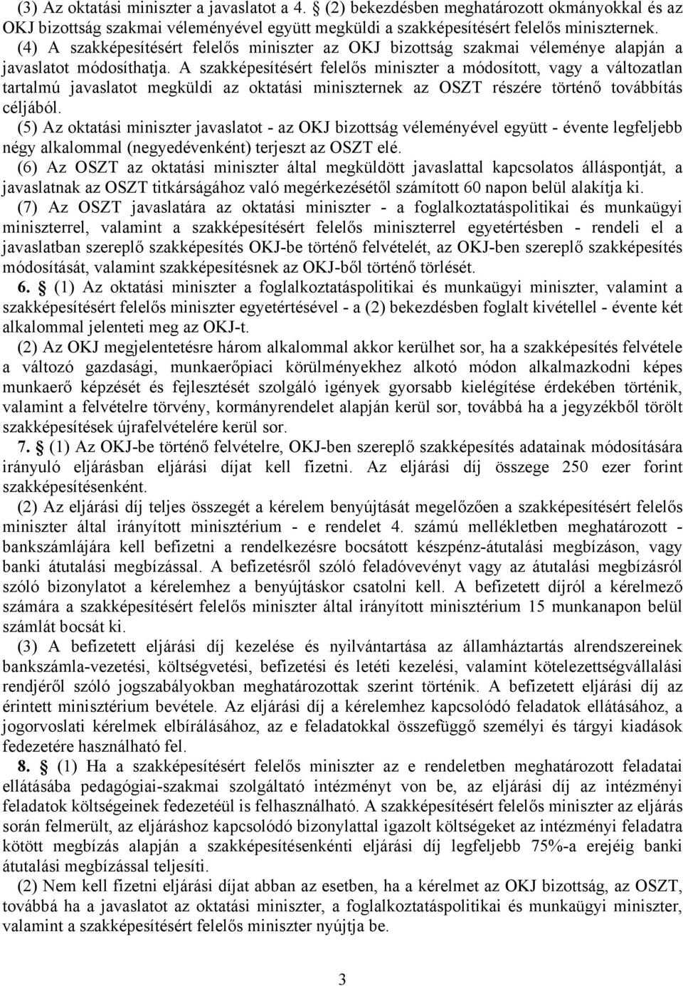 A szakképesítésért felelős miniszter a módosított, vagy a változatlan tartalmú javaslatot megküldi az oktatási miniszternek az OSZT részére történő továbbítás céljából.